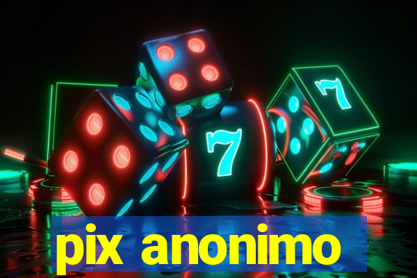 pix anonimo